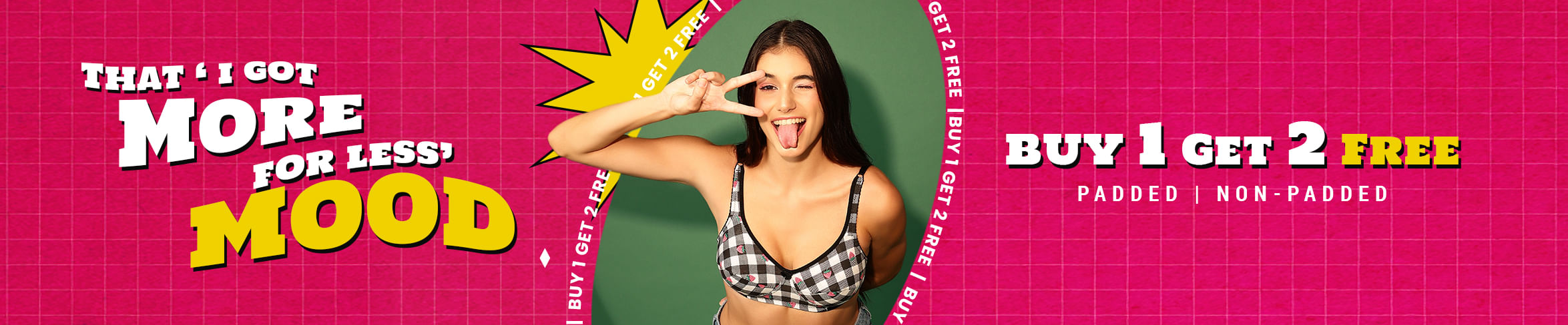Buy 1 Get 2 Free Padded and Non Padded Bras
Buy 1 Get 2 Free Padded Non Padded Bras